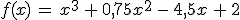 f(x)\,=\,x^3\,%2B\,0%2C75x^2\,-\,4%2C5x\,%2B\,2