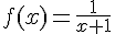 f(x)=\frac{1}{x+1}