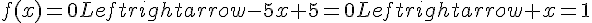 f(x)=0Leftrightarrow-5x+5=0Leftrightarrow x=1