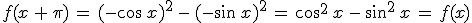 f(x\,%2B\,\pi)\,=\,(-\cos\,x)^2\,-\,(-\sin\,x)^2\,=\,\cos^2\,x\,-\,\sin^2\,x\,=\,f(x)