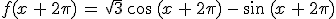 f(x\,%2B\,2\pi)\,=\,\sqrt{3}\,\cos\,(x\,%2B\,2\pi)\,-\,\sin\,(x\,%2B\,2\pi)