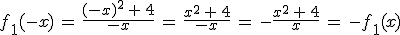 f_1(-x)\,=\,\frac{(-x)^2\,%2B\,4}{-x}\,=\,\frac{x^2\,%2B\,4}{-x}\,=\,-\frac{x^2\,%2B\,4}{x}\,=\,-f_1(x)