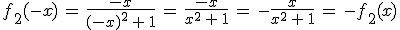 f_2(-x)\,=\,\frac{-x}{(-x)^2\,%2B\,1}\,=\,\frac{-x}{x^2\,%2B\,1}\,=\,-\frac{x}{x^2\,%2B\,1}\,=\,-f_2(x)
