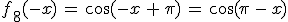 f_8(-x)\,=\,\cos(-x\,%2B\,\pi)\,=\,\cos(\pi\,-\,x)