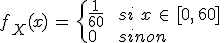 f_X(x)\,=\,\begin{cases}%0D%0A\frac{1}{60}\,%26\,si\,\,x\,\in\,%5B0%2C\,60%5D\,\\%0D%0A0\,%26\,sinon%0D%0A\end{cases}