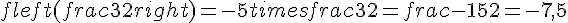 fleft(frac{3}{2}right)=-5times  frac{3}{2}=frac{-15}{2}=-7{,}5