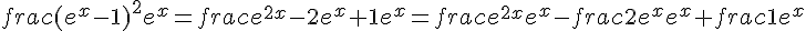 frac{(e^{x}-1)^{2}}{e^{x}}=frac{e^{2x}-2e^{x}+1}{e^{x}}=frac{e^{2x}}{e^{x}}-frac{2e^{x}}{e^{x}}+frac{1}{e^{x}}