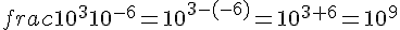 frac{10^{3}}{10^{-6}}=10^{3-(-6)}=10^{3+6}=10^{9}