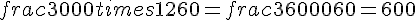 frac{3~000times  12}{60}=frac{36~000}{60}=600