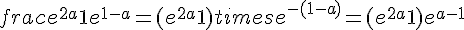 frac{e^{2a}+1}{e^{1-a}} = (e^{2a}+1)times   e^{-(1-a)} = (e^{2a}+1)e^{a-1}