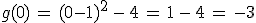 g(0)\,=\,(0-1)^2\,-\,4\,=\,1\,-\,4\,=\,-3