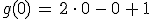 g(0)\,=\,2\,\cdot\,0\,-\,0\,%2B\,1