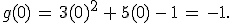 g(0)\,=\,3(0)^2\,%2B\,5(0)\,-\,1\,=\,-1.