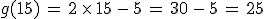 g(15)\,=\,2\,\times  \,15\,-\,5\,=\,30\,-\,5\,=\,25