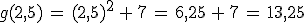 g(2%2C5)\,=\,(2%2C5)^2\,%2B\,7\,=\,6%2C25\,%2B\,7\,=\,13%2C25