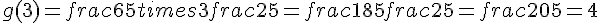 g(3)=frac{6}{5}times  3+frac{2}{5}=frac{18}{5}+frac{2}{5}=frac{20}{5}=4