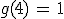 g(4)\,=\,1
