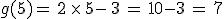 g(5)=\,2\,\times  \,5-\,3\,=\,10-3\,=\,7