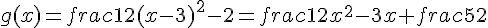 g(x)=frac{1}{2}(x-3)^2-2=frac{1}{2}x^2-3x+frac{5}{2}