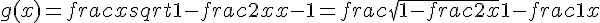g(x)=frac{xsqrt{1-frac{2}{x}}}{x-1}=frac{sqrt{1-frac{2}{x}}}{1-frac{1}{x}}