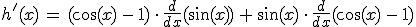 h'(x)\,=\,(\cos(x)\,-\,1)\,\cdot\,\frac{d}{dx}(\sin(x))\,%2B\,\sin(x)\,\cdot\,\frac{d}{dx}(\cos(x)\,-\,1)