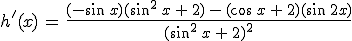 h'(x)\,=\,\frac{(-\sin\,x)(\sin^2\,x\,%2B\,2)\,-\,(\cos\,x\,%2B\,2)(\sin\,2x)}{(\sin^2\,x\,%2B\,2)^2}