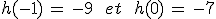 h(-1)\,=\,-9\,\quad\,et\,\quad\,h(0)\,=\,-7