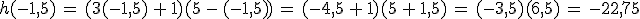 h(-1%2C5)\,=\,(3(-1%2C5)\,%2B\,1)(5\,-\,(-1%2C5))\,=\,(-4%2C5\,%2B\,1)(5\,%2B\,1%2C5)\,=\,(-3%2C5)(6%2C5)\,=\,-22%2C75