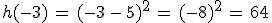 h(-3)\,=\,(-3\,-\,5)^2\,=\,(-8)^2\,=\,64