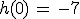h(0)\,=\,-7