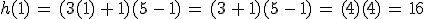 h(1)\,=\,(3(1)\,%2B\,1)(5\,-\,1)\,=\,(3\,%2B\,1)(5\,-\,1)\,=\,(4)(4)\,=\,16