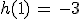 h(1)\,=\,-3