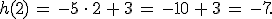 h(2)\,=\,-5\,\cdot\,2\,%2B\,3\,=\,-10\,%2B\,3\,=\,-7.