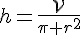h=\frac{\mathcal{V}}{\pi r^2}