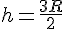 h=\frac{3R}{2}