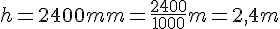 h=2~400~mm=\frac{2~400}{1~000}~m=2{,}4~m