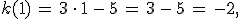 k(1)\,=\,3\,\cdot\,1\,-\,5\,=\,3\,-\,5\,=\,-2%2C