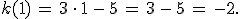 k(1)\,=\,3\,\cdot\,1\,-\,5\,=\,3\,-\,5\,=\,-2.