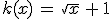 k(x)\,=\,\sqrt{x}\,%2B\,1