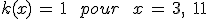 k(x)\,=\,1\,\quad\,pour\,\quad\,x\,=\,3%2C\,\%2C\,11