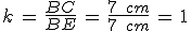 k\,=\,\frac{BC}{BE}\,=\,\frac{7\,\%2C\,cm}{7\,\%2C\,cm}\,=\,1