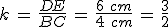 k\,=\,\frac{DE}{BC}\,=\,\frac{6\%2C\,cm}{4\%2C\,cm}\,=\,\frac{3}{2}
