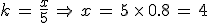 k\,=\,\frac{x}{5}\,\Rightarrow\,x\,=\,5\,\times  \,0.8\,=\,4