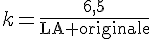 k=\frac{6,5}{\text{LA originale}}