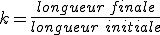k=\frac{longueur\,finale}{longueur\,\,initiale}