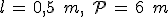 l\,=\,0%2C5\,\%2C\,m%2C\,\%2C\,\mathcal{P}\,=\,6\,\%2C\,m