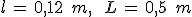 l\,=\,0{%2C}12\,\%2C\,m%2C\,\quad\,L\,=\,0{%2C}5\,\%2C\,m