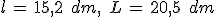 l\,=\,15{%2C}2\,\%2C\,dm%2C\,\%2C\,L\,=\,20{%2C}5\,\%2C\,dm