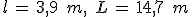l\,=\,3{%2C}9\,\%2C\,m%2C\,\%2C\,L\,=\,14{%2C}7\,\%2C\,m