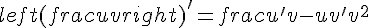 left(frac{u}{v}right)' = frac{u'v - uv'}{v^2}